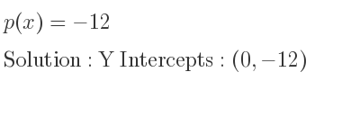 The p(x)=-12 is Y Intercepts: (0,-12)